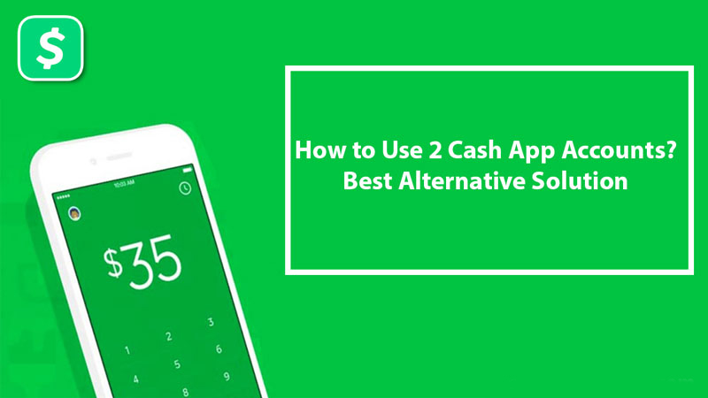 How-to-Use-2-Cash-App-Accounts-Best-Alternative-Solution