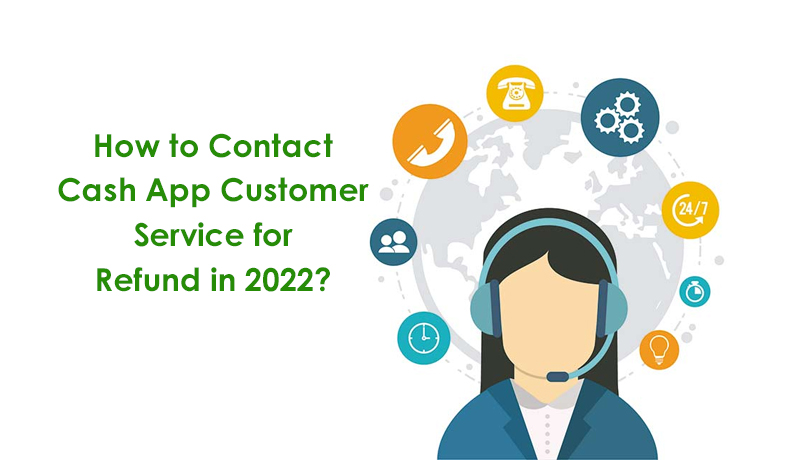 How to Contact Cash App Customer Service for Refund in 2022